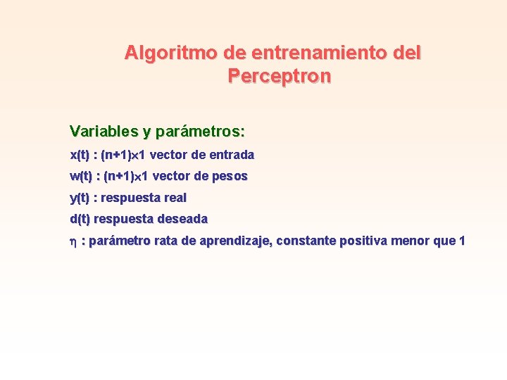 Algoritmo de entrenamiento del Perceptron Variables y parámetros: x(t) : (n+1) 1 vector de