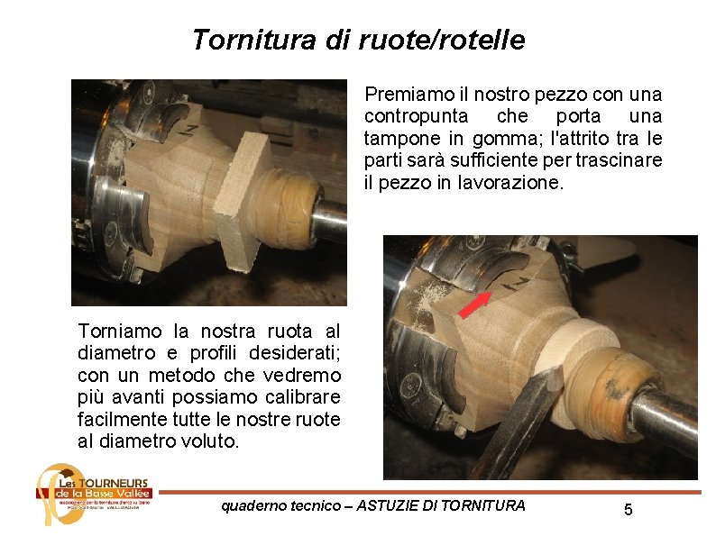 Tornitura di ruote/rotelle Premiamo il nostro pezzo con una contropunta che porta una tampone