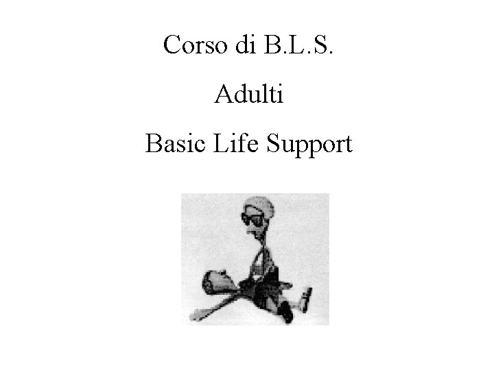 Corso di B. L. S. Adulti Basic Life Support 