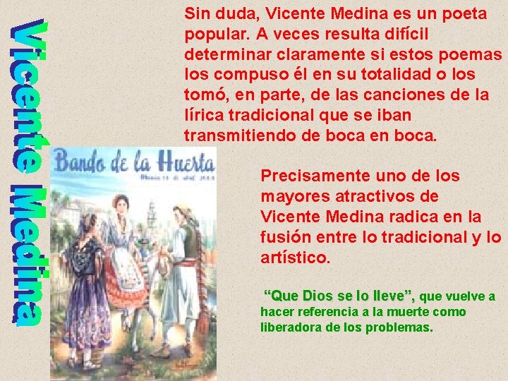 Sin duda, Vicente Medina es un poeta popular. A veces resulta difícil determinar claramente