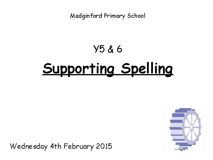 Madginford Primary School Y 5 & 6 Supporting Spelling Wednesday 4 th February 2015