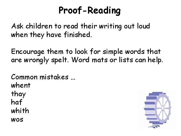 Proof-Reading Ask children to read their writing out loud when they have finished. Encourage
