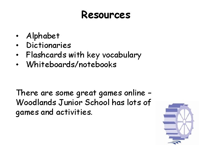 Resources • • Alphabet Dictionaries Flashcards with key vocabulary Whiteboards/notebooks There are some great