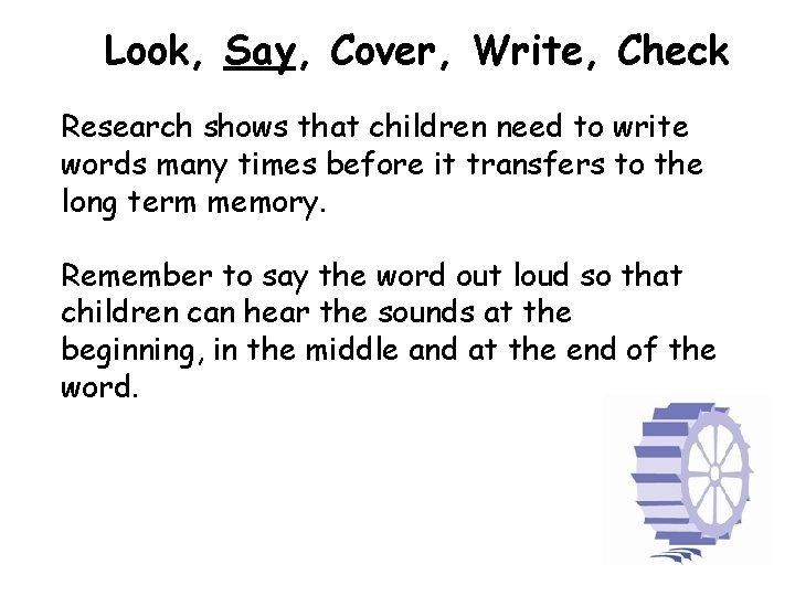 Look, Say, Cover, Write, Check Research shows that children need to write words many
