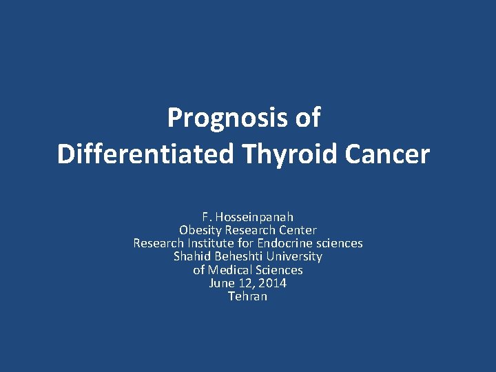 Prognosis of Differentiated Thyroid Cancer F. Hosseinpanah Obesity Research Center Research Institute for Endocrine