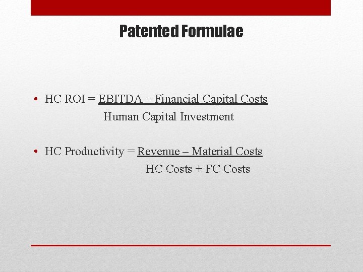 Patented Formulae • HC ROI = EBITDA – Financial Capital Costs Human Capital Investment