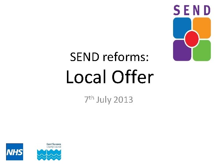 SEND reforms: Local Offer 7 th July 2013 