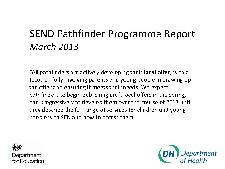 SEND Pathfinder Programme Report March 2013 “All pathfinders are actively developing their local offer,