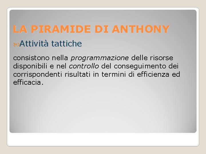 LA PIRAMIDE DI ANTHONY Attività tattiche consistono nella programmazione delle risorse disponibili e nel