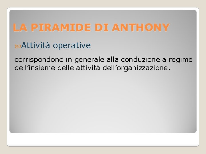 LA PIRAMIDE DI ANTHONY Attività operative corrispondono in generale alla conduzione a regime dell’insieme