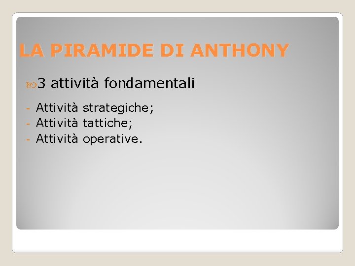 LA PIRAMIDE DI ANTHONY 3 attività fondamentali Attività strategiche; - Attività tattiche; - Attività