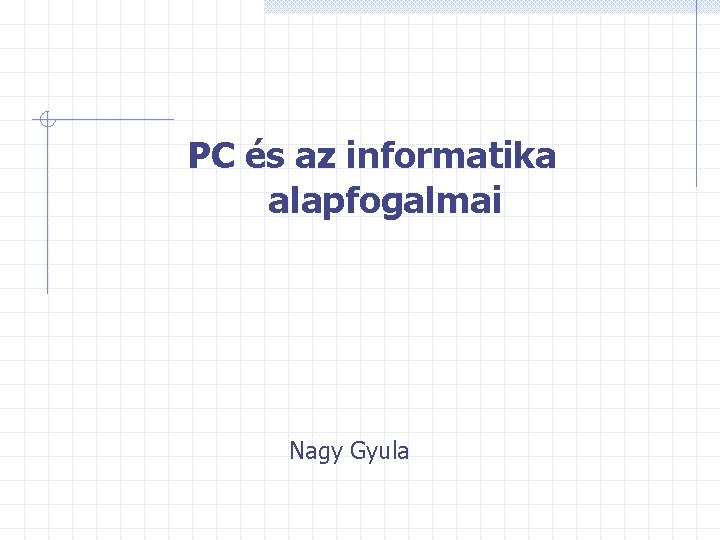 PC és az informatika alapfogalmai Nagy Gyula 