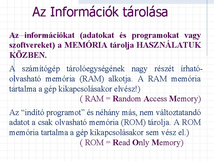 Az Információk tárolása Az információkat (adatokat és programokat vagy szoftvereket) a MEMÓRIA tárolja HASZNÁLATUK