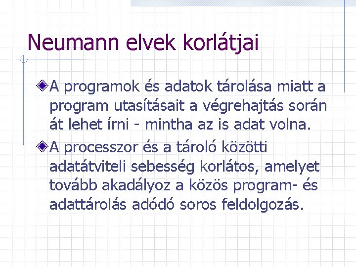 Neumann elvek korlátjai A programok és adatok tárolása miatt a program utasításait a végrehajtás