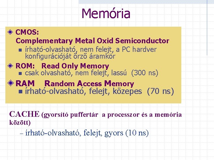 Memória CMOS: Complementary Metal Oxid Semiconductor n írható-olvasható, nem felejt, a PC hardver konfigurációját