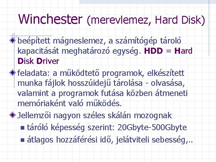 Winchester (merevlemez, Hard Disk) beépített mágneslemez, a számítógép tároló kapacitását meghatározó egység. HDD =