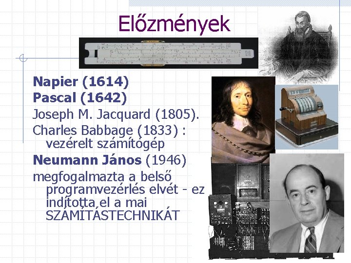 Előzmények Napier (1614) Pascal (1642) Joseph M. Jacquard (1805). Charles Babbage (1833) : vezérelt