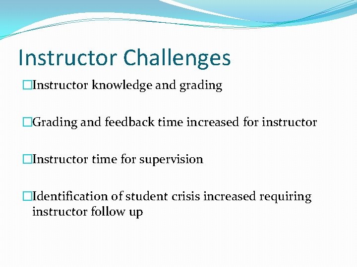 Instructor Challenges �Instructor knowledge and grading �Grading and feedback time increased for instructor �Instructor