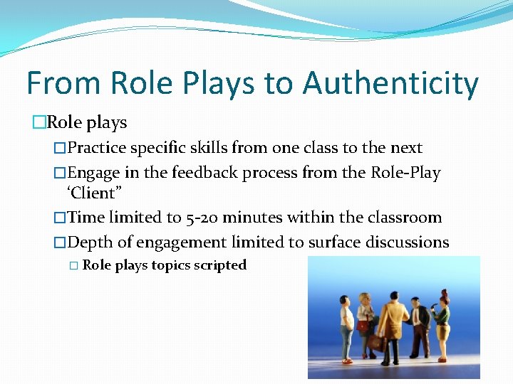 From Role Plays to Authenticity �Role plays �Practice specific skills from one class to