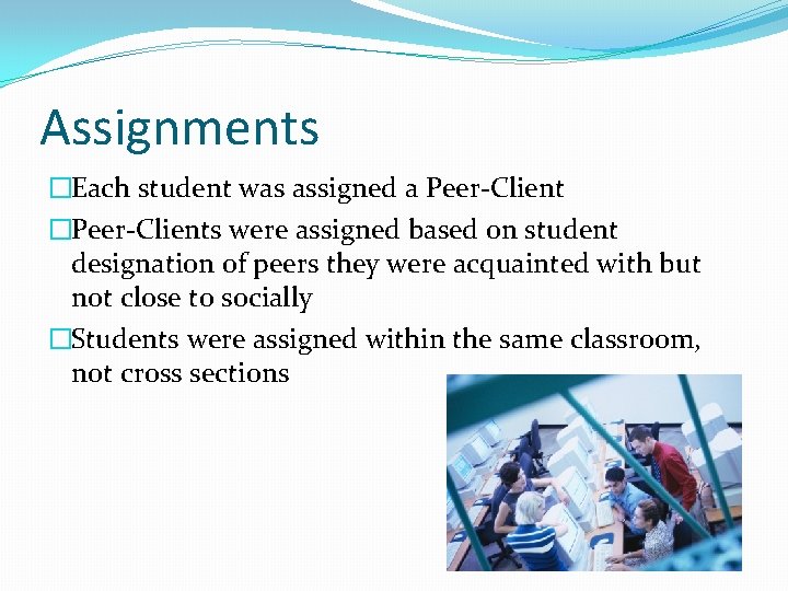 Assignments �Each student was assigned a Peer-Client �Peer-Clients were assigned based on student designation