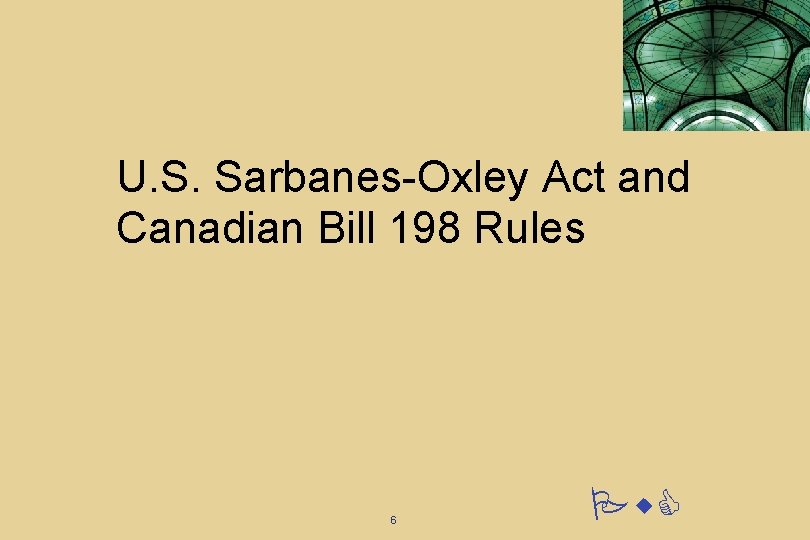 U. S. Sarbanes-Oxley Act and Canadian Bill 198 Rules 6 Pw. C U. S. Sarbanes-Oxley Act and Canadian Bill 198 Rules 6 Pw. C