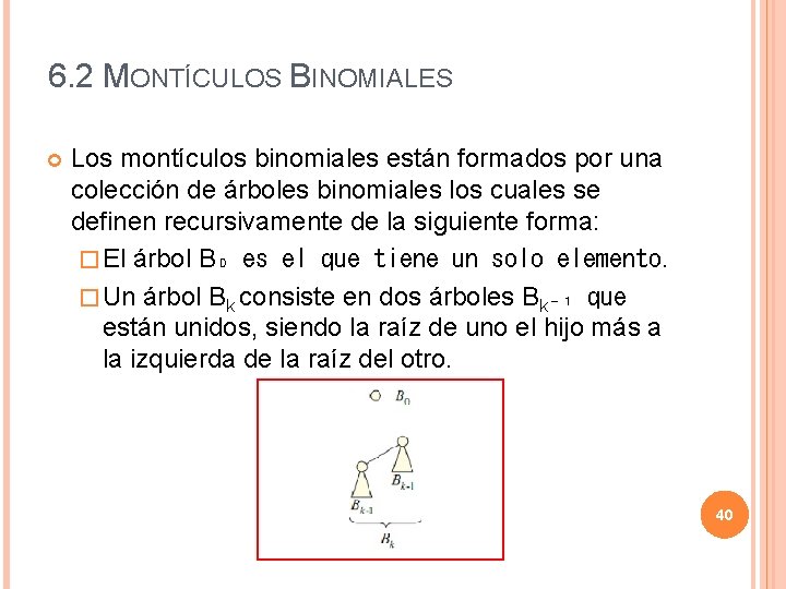 6. 2 MONTÍCULOS BINOMIALES Los montículos binomiales están formados por una colección de árboles