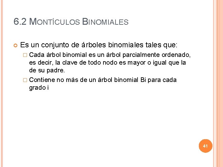 6. 2 MONTÍCULOS BINOMIALES Es un conjunto de árboles binomiales tales que: � Cada