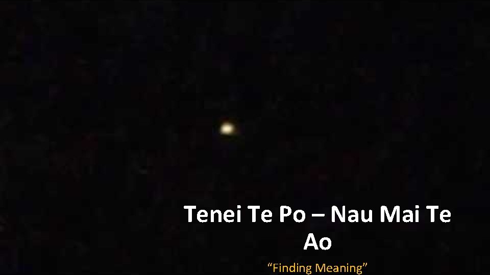 Tenei Te Po – Nau Mai Te Ao “Finding Meaning” 