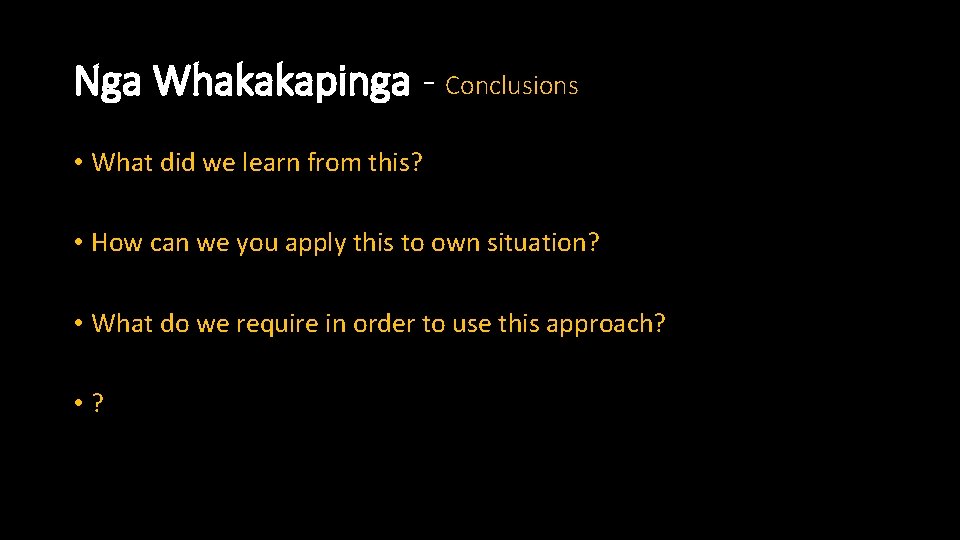 Nga Whakakapinga - Conclusions • What did we learn from this? • How can