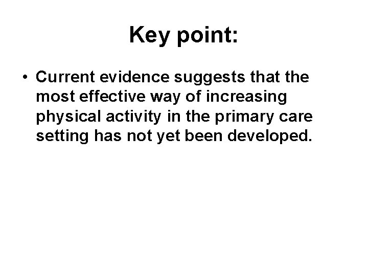 Key point: • Current evidence suggests that the most effective way of increasing physical Key point: • Current evidence suggests that the most effective way of increasing physical