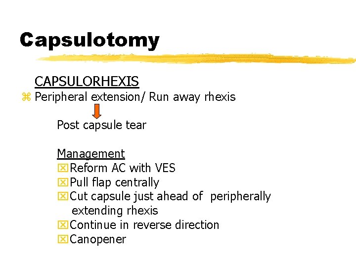 Capsulotomy CAPSULORHEXIS z Peripheral extension/ Run away rhexis Post capsule tear Management x. Reform