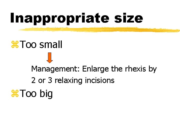 Inappropriate size z. Too small Management: Enlarge the rhexis by 2 or 3 relaxing