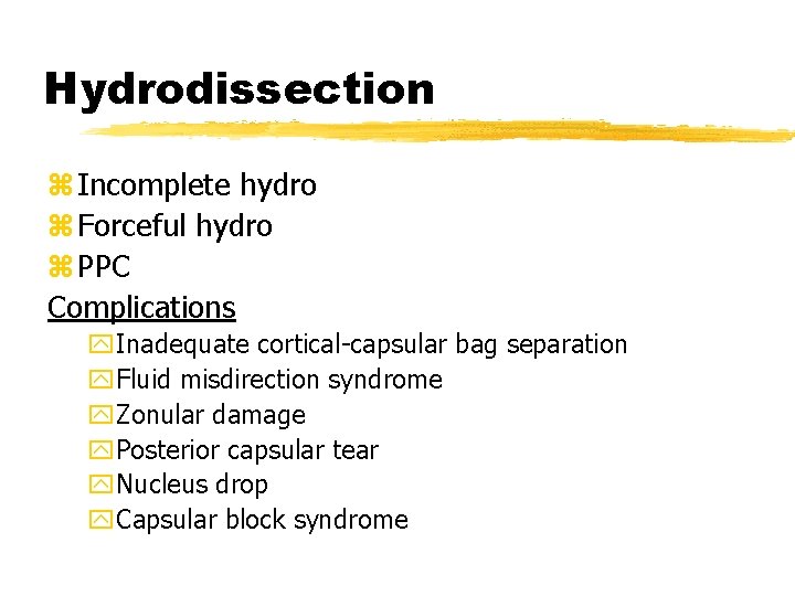 Hydrodissection z Incomplete hydro z Forceful hydro z PPC Complications y. Inadequate cortical-capsular bag