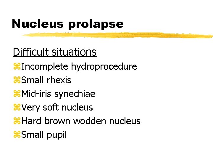 Nucleus prolapse Difficult situations z. Incomplete hydroprocedure z. Small rhexis z. Mid-iris synechiae z.