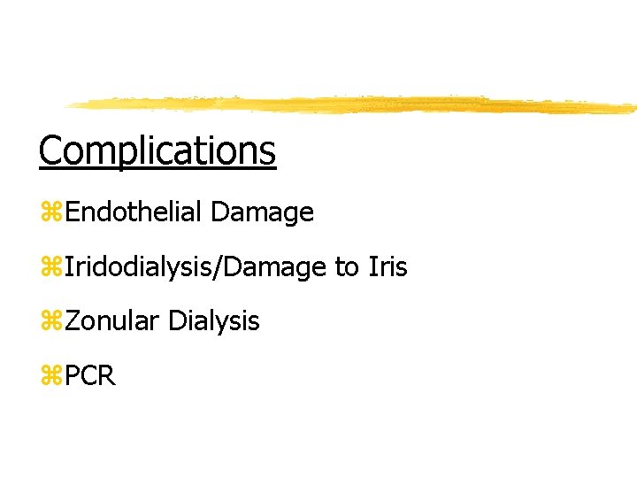 Complications z. Endothelial Damage z. Iridodialysis/Damage to Iris z. Zonular Dialysis z. PCR 