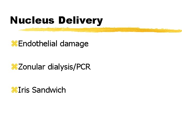 Nucleus Delivery z. Endothelial damage z. Zonular dialysis/PCR z. Iris Sandwich 