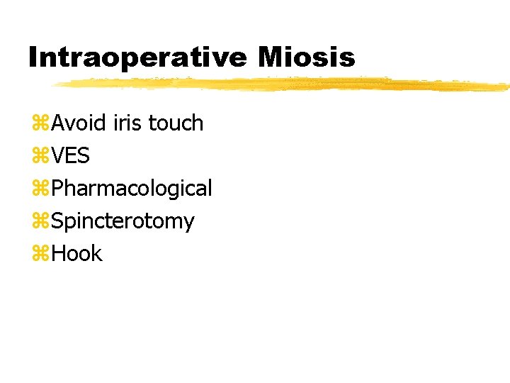 Intraoperative Miosis z. Avoid iris touch z. VES z. Pharmacological z. Spincterotomy z. Hook