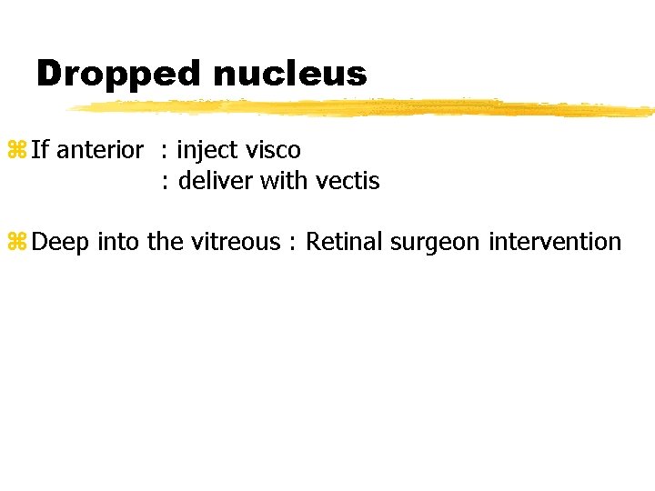 Dropped nucleus z If anterior : inject visco : deliver with vectis z Deep