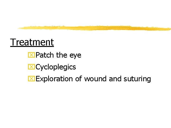 Treatment x. Patch the eye x. Cycloplegics x. Exploration of wound and suturing 