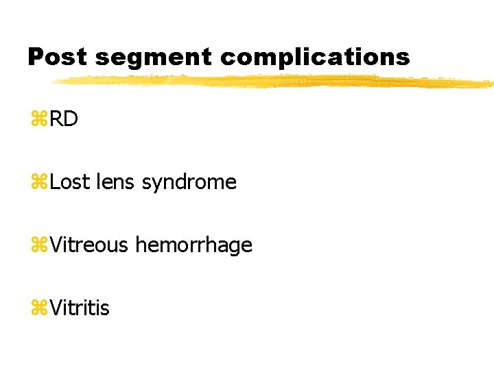 Post segment complications z. RD z. Lost lens syndrome z. Vitreous hemorrhage z. Vitritis