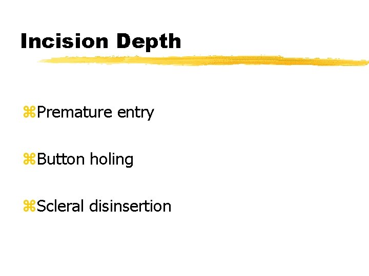 Incision Depth z. Premature entry z. Button holing z. Scleral disinsertion 