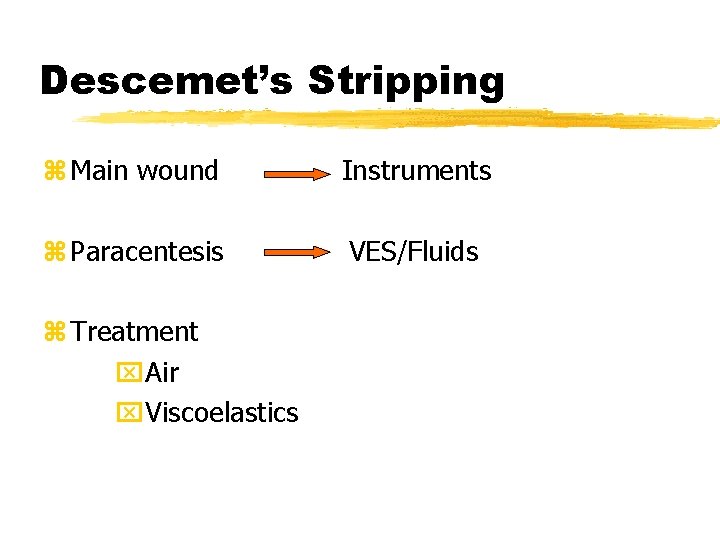 Descemet’s Stripping z Main wound Instruments z Paracentesis VES/Fluids z Treatment x. Air x.