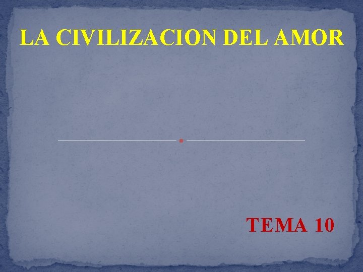 LA CIVILIZACION DEL AMOR TEMA 10 