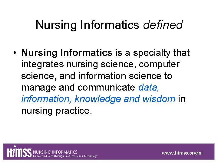 Nursing Informatics defined • Nursing Informatics is a specialty that integrates nursing science, computer