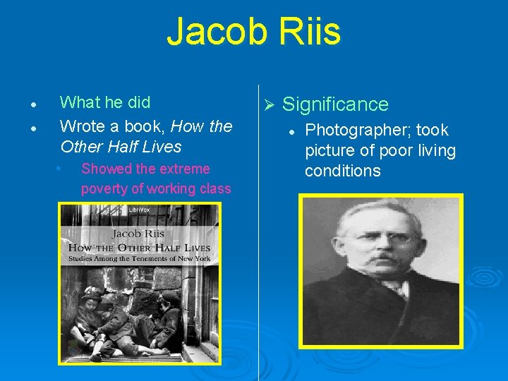 Jacob Riis l l What he did Wrote a book, How the Other Half