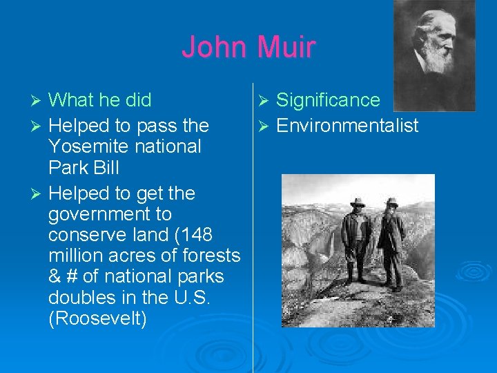 John Muir What he did Ø Significance Ø Helped to pass the Ø Environmentalist