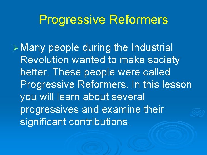 Progressive Reformers Ø Many people during the Industrial Revolution wanted to make society better.
