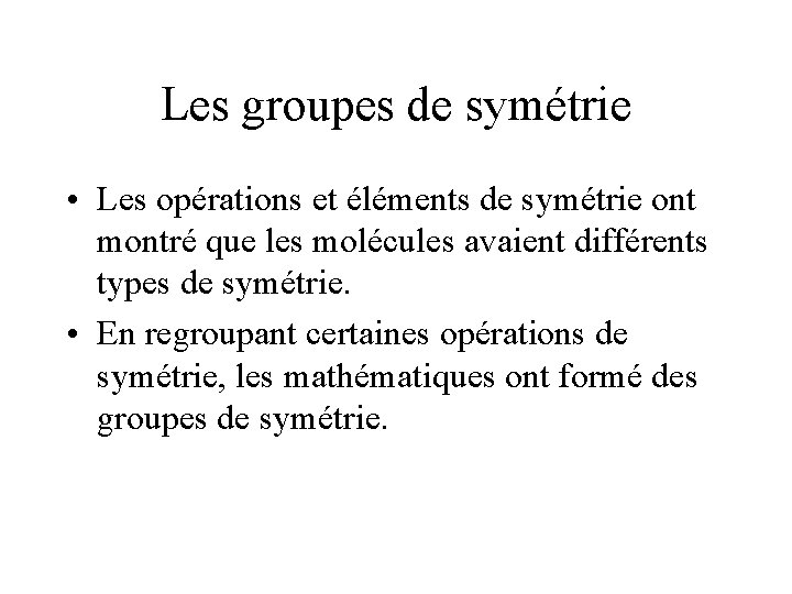 Les groupes de symétrie • Les opérations et éléments de symétrie ont montré que Les groupes de symétrie • Les opérations et éléments de symétrie ont montré que