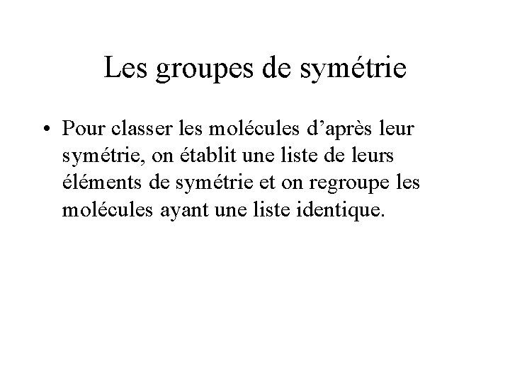Les groupes de symétrie • Pour classer les molécules d’après leur symétrie, on établit Les groupes de symétrie • Pour classer les molécules d’après leur symétrie, on établit