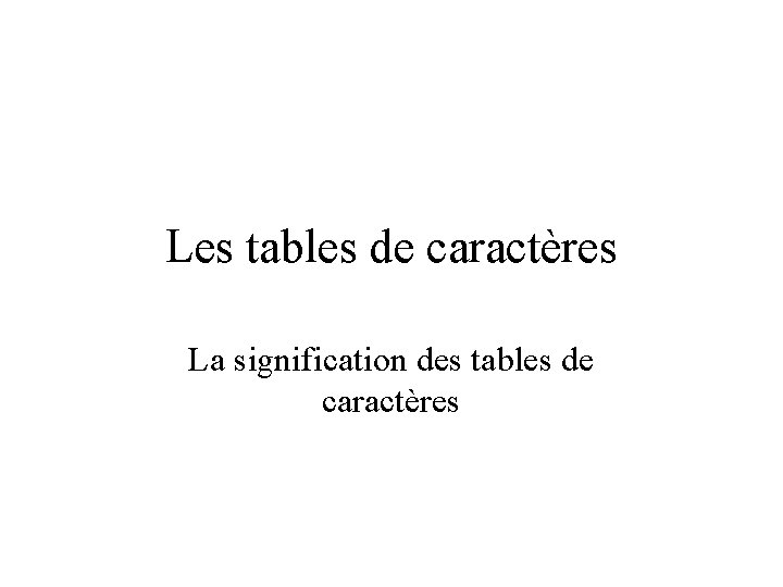 Les tables de caractères La signification des tables de caractères Les tables de caractères La signification des tables de caractères